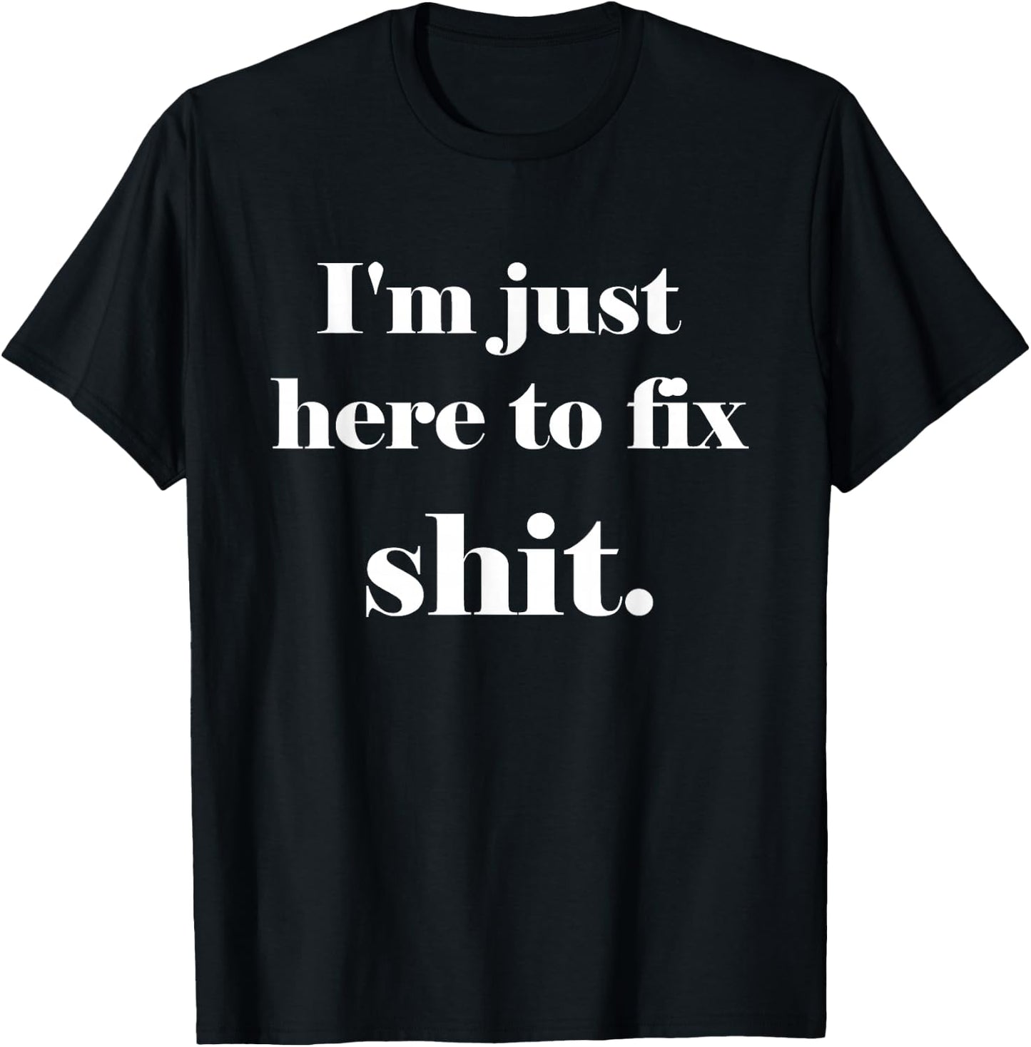 I'm Just Here to Fix Shit | Mechanic Gear T-Shirt - T-Shirt | Black