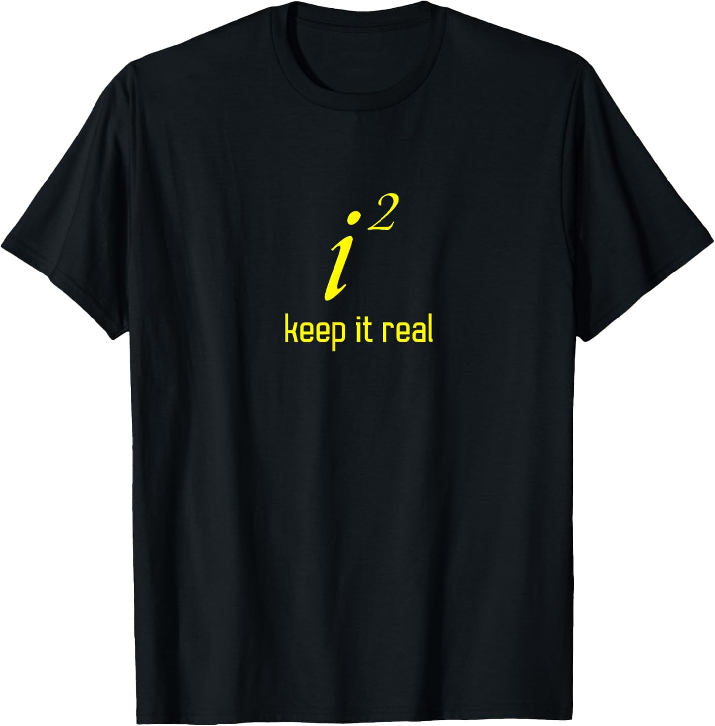 Funny "Keep It Real" i2 Math Joke Shirt Imaginary Numbers T-Shirt - T-Shirt | Black
