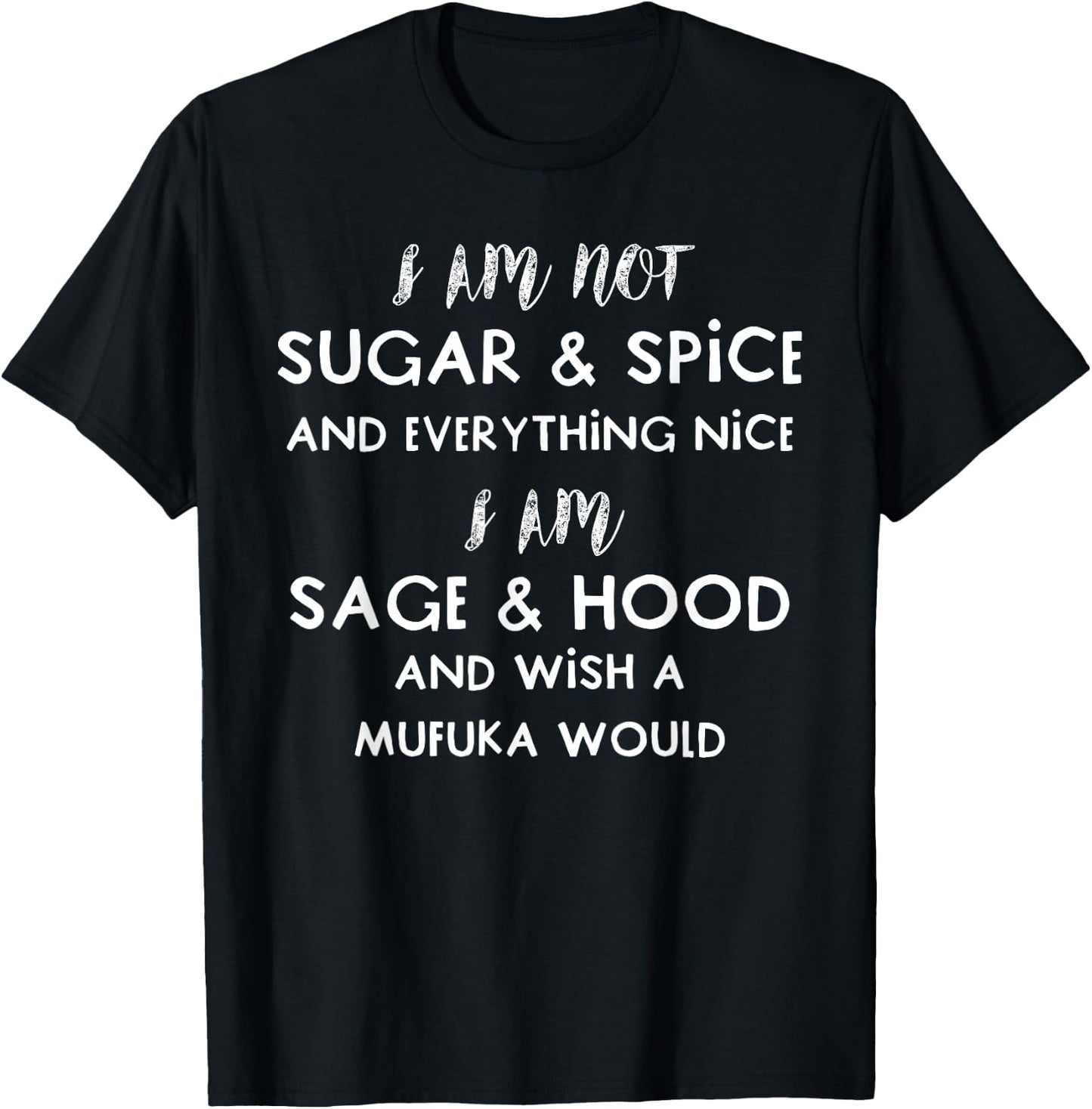 I Am Not Sugar & Spice And Everything Nice I Am Sage & Hood T-Shirt - T-Shirt | Black