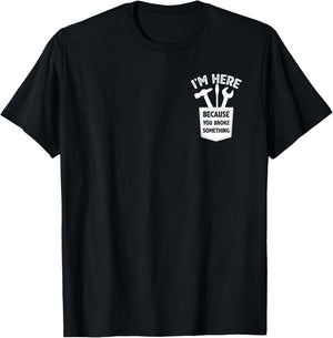 I'm Here Because You Broke Something, Humorous Handyman T-Shirt - T-Shirt | Black