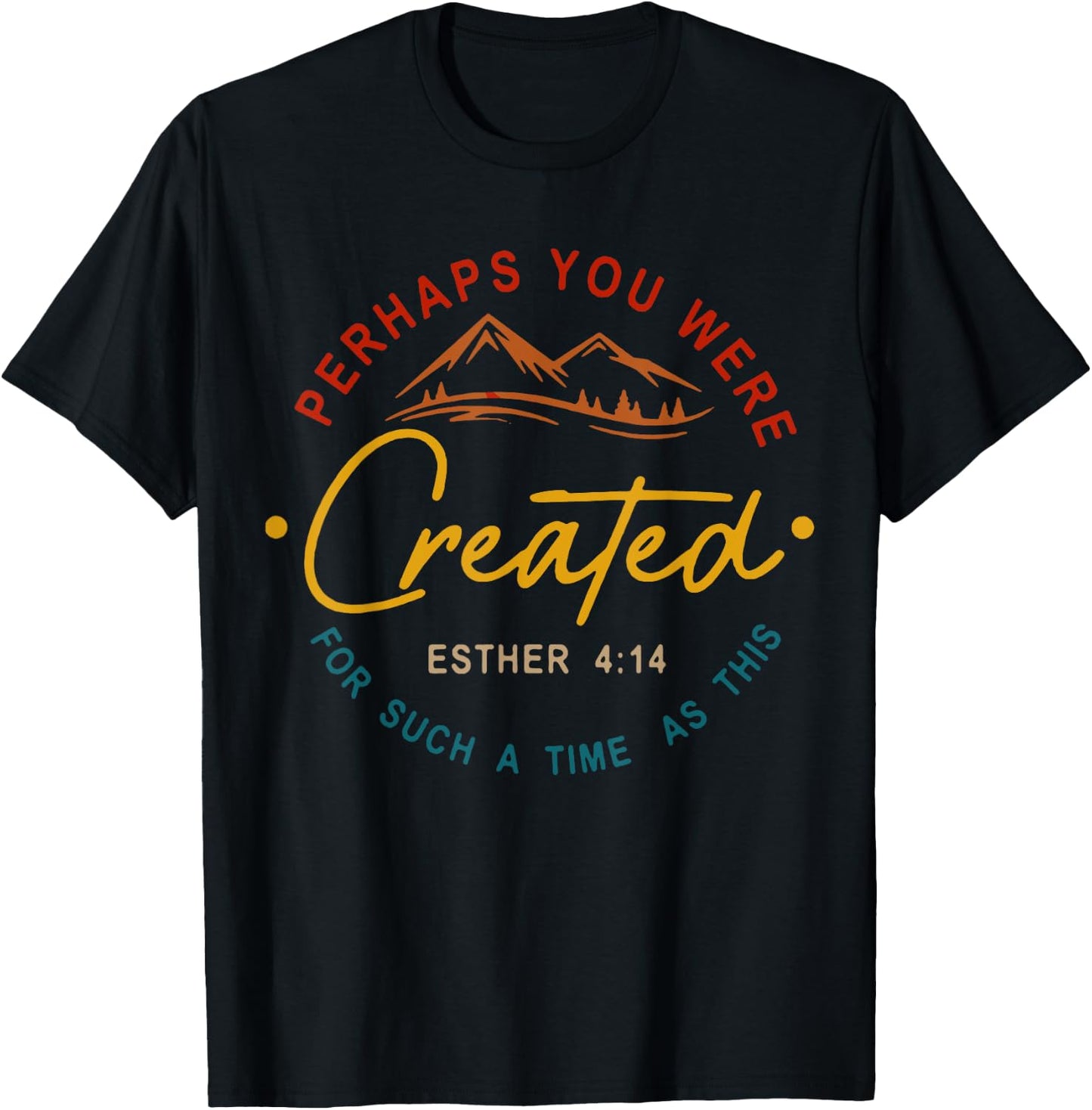 Perhaps You Were Created For Such A Time As This Esther 4:14 T-Shirt - T-Shirt | Black