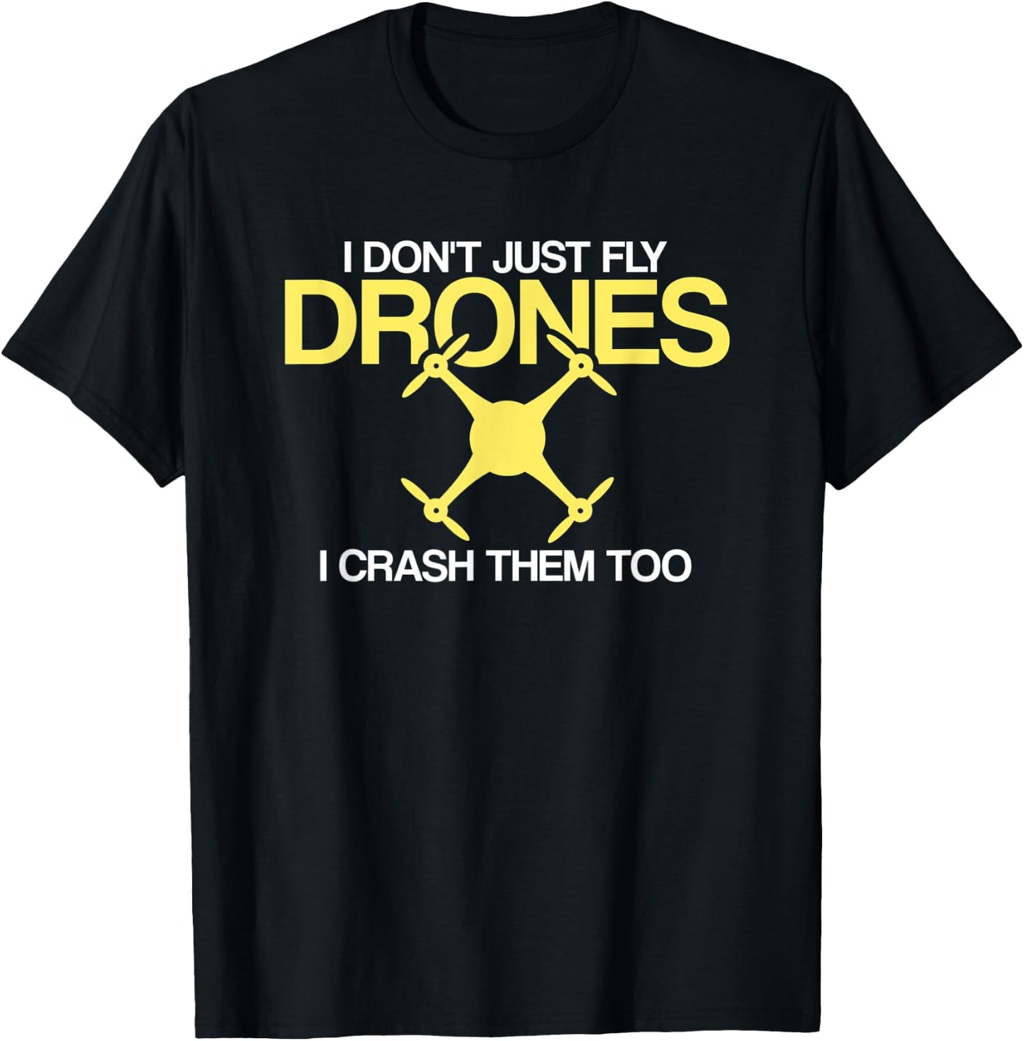 I Don't Just Fly Drones I Crash Them Too Drone Pilot T-Shirt - T-Shirt | Black