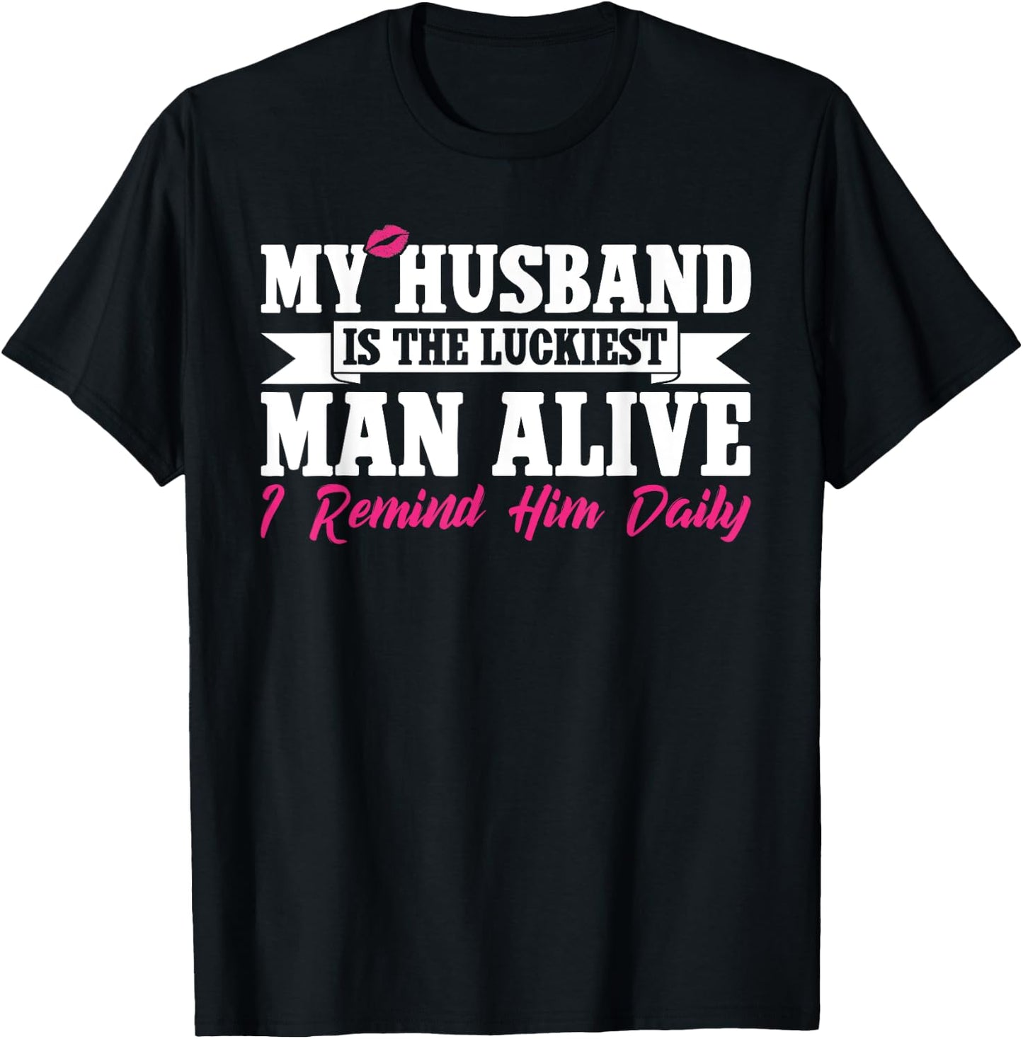 My Husband Is The Luckiest Man Alive I Remind Him Daily T-Shirt - T-Shirt | Black