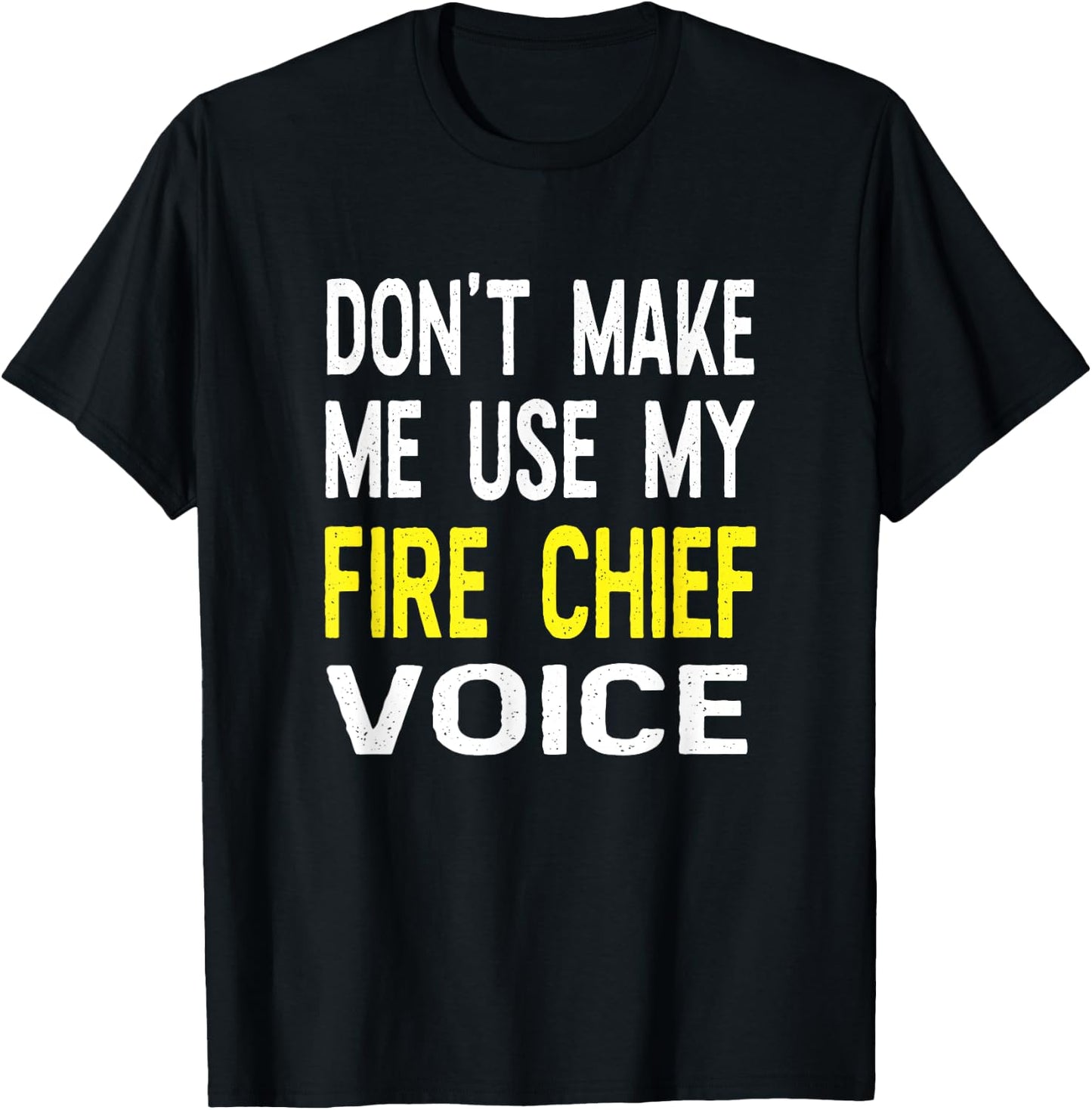 Don't Make Me Use My Fire Chief Voice Funny T Shirt Gift T-Shirt - T-Shirt | Black
