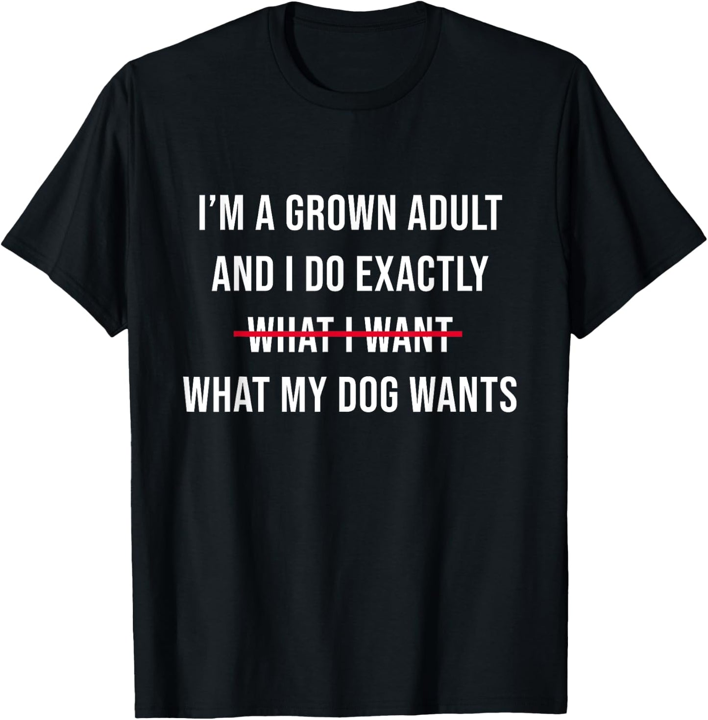 I’m A Grown Adult And I Do What My Dog Wants Funny T-Shirt - T-Shirt | Black