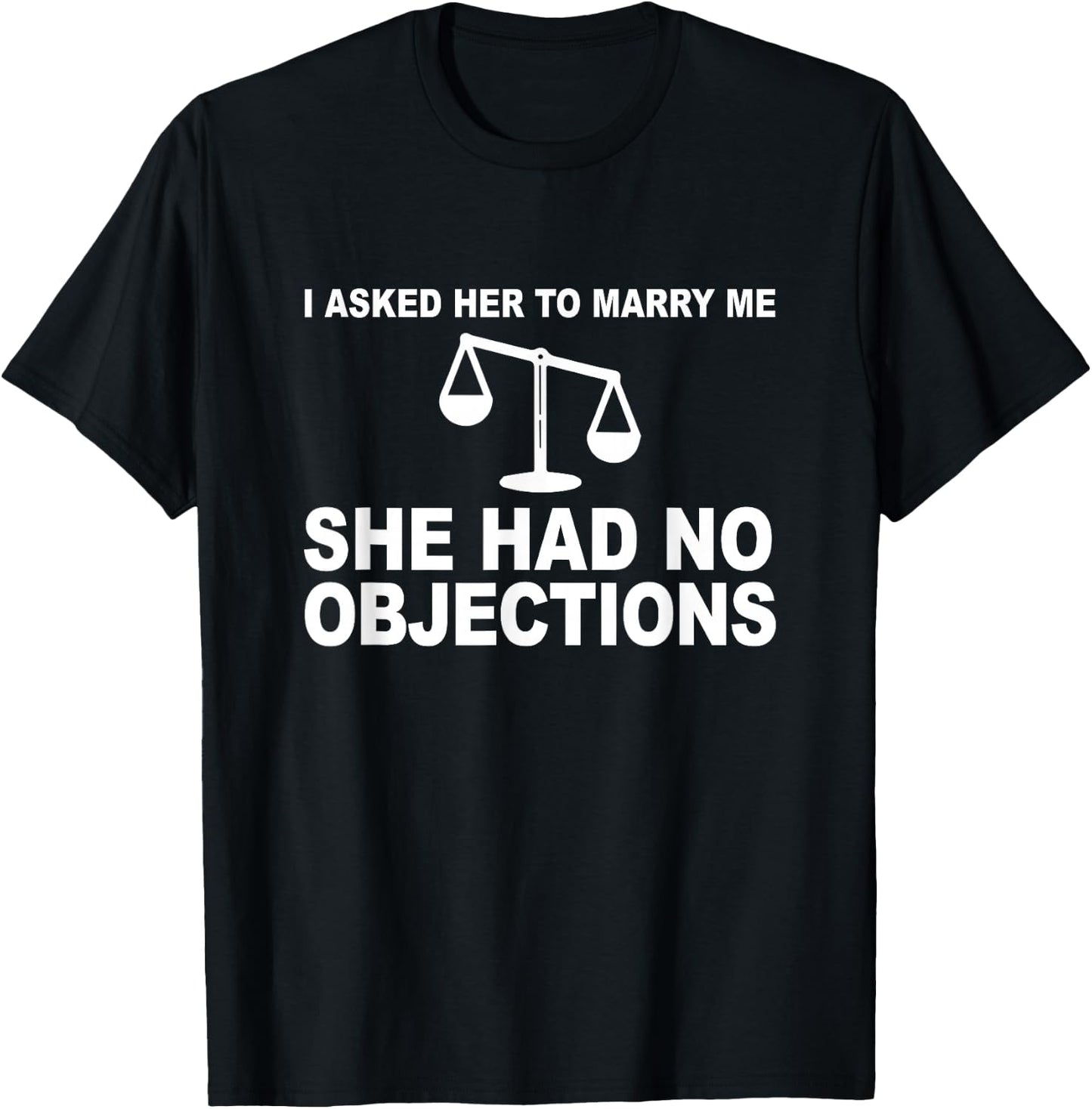 I Asked Her To Marry Me She No Objections Lawyer Engagement T-Shirt - T-Shirt | Black