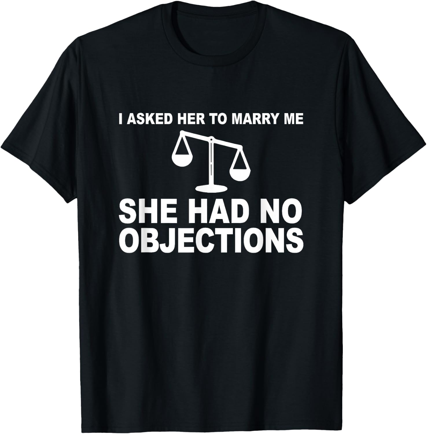 I Asked Her To Marry Me She No Objections Lawyer Engagement T-Shirt - T-Shirt | Black