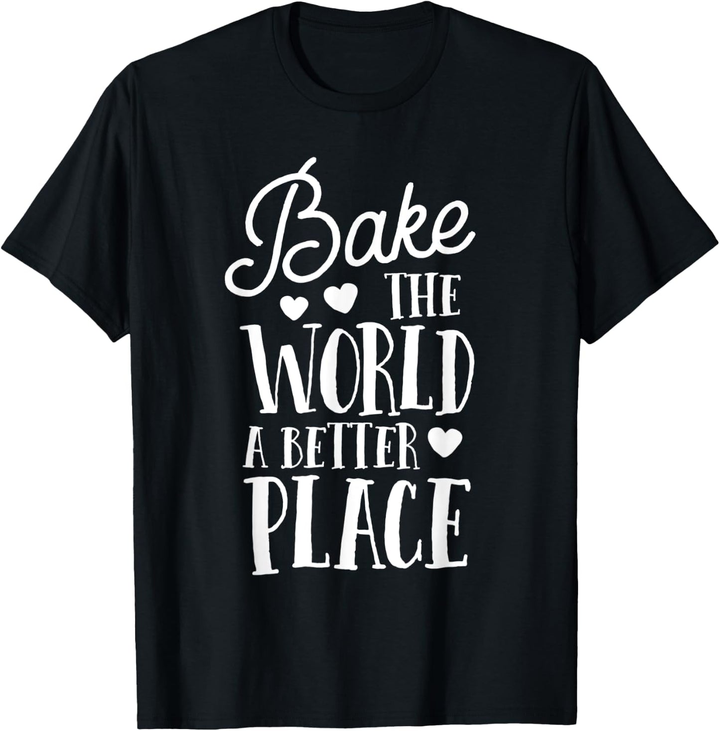 Bake The World A Better Place Gift Baker Lover Baking Mom T-Shirt - T-Shirt | Black
