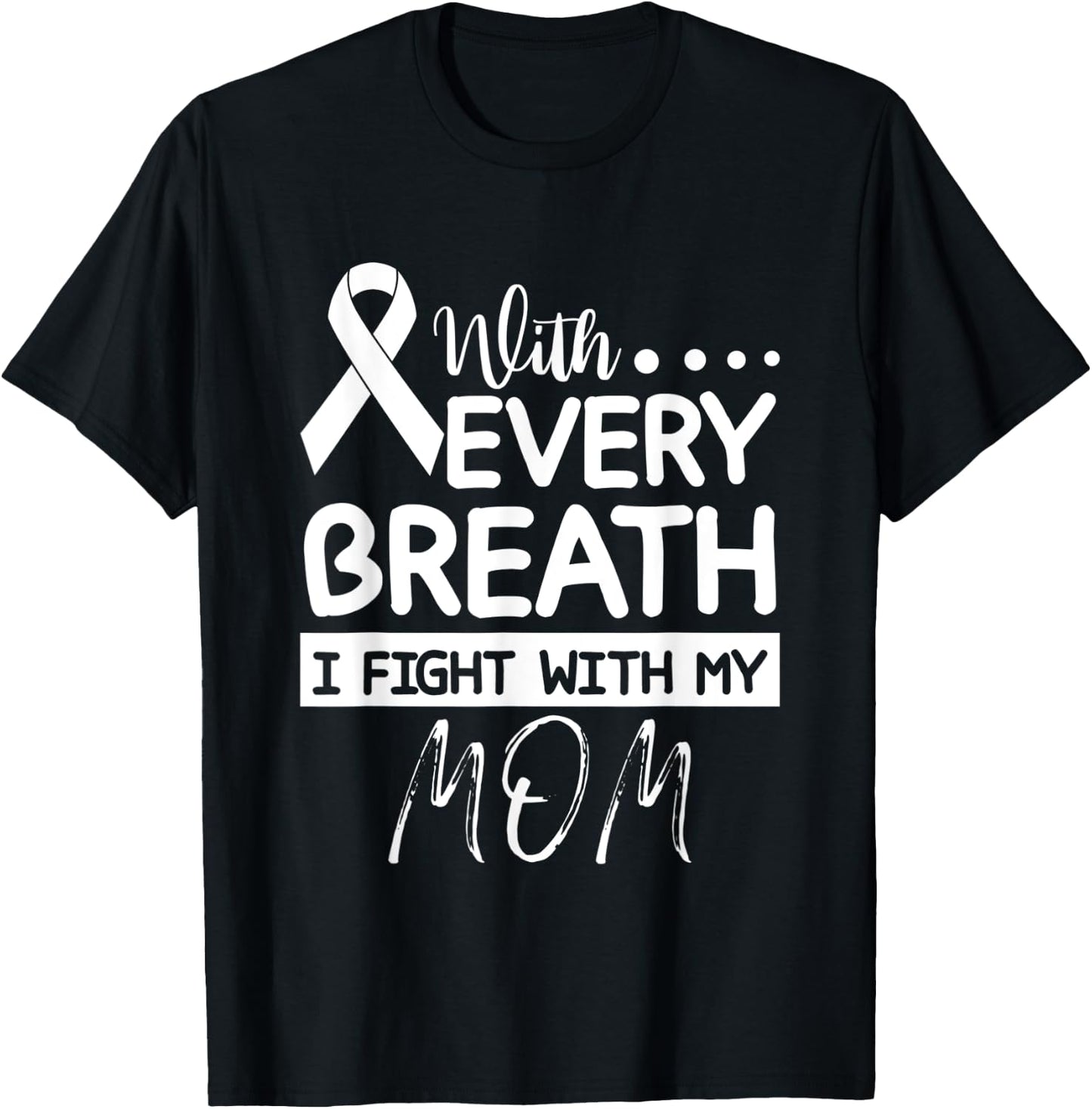 Every Breath I Fight With My Mom Clear Ribbon Lung Cancer T-Shirt - T-Shirt | Black
