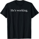 Funny He’s Working Minimalist Humor Statement T-Shirt - T-Shirt | Black