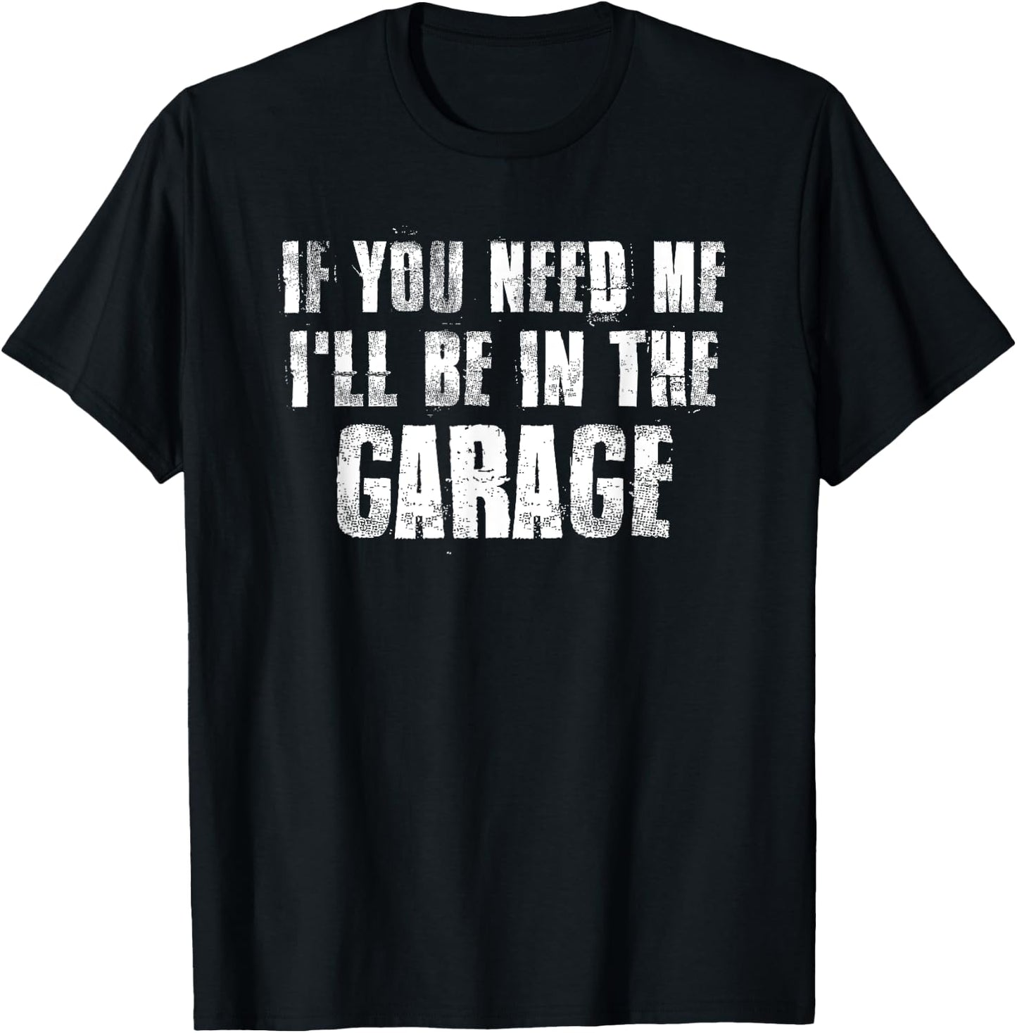 If You Need Me i'll Be in The Garage For Mechanics Geek T-Shirt - T-Shirt | Black
