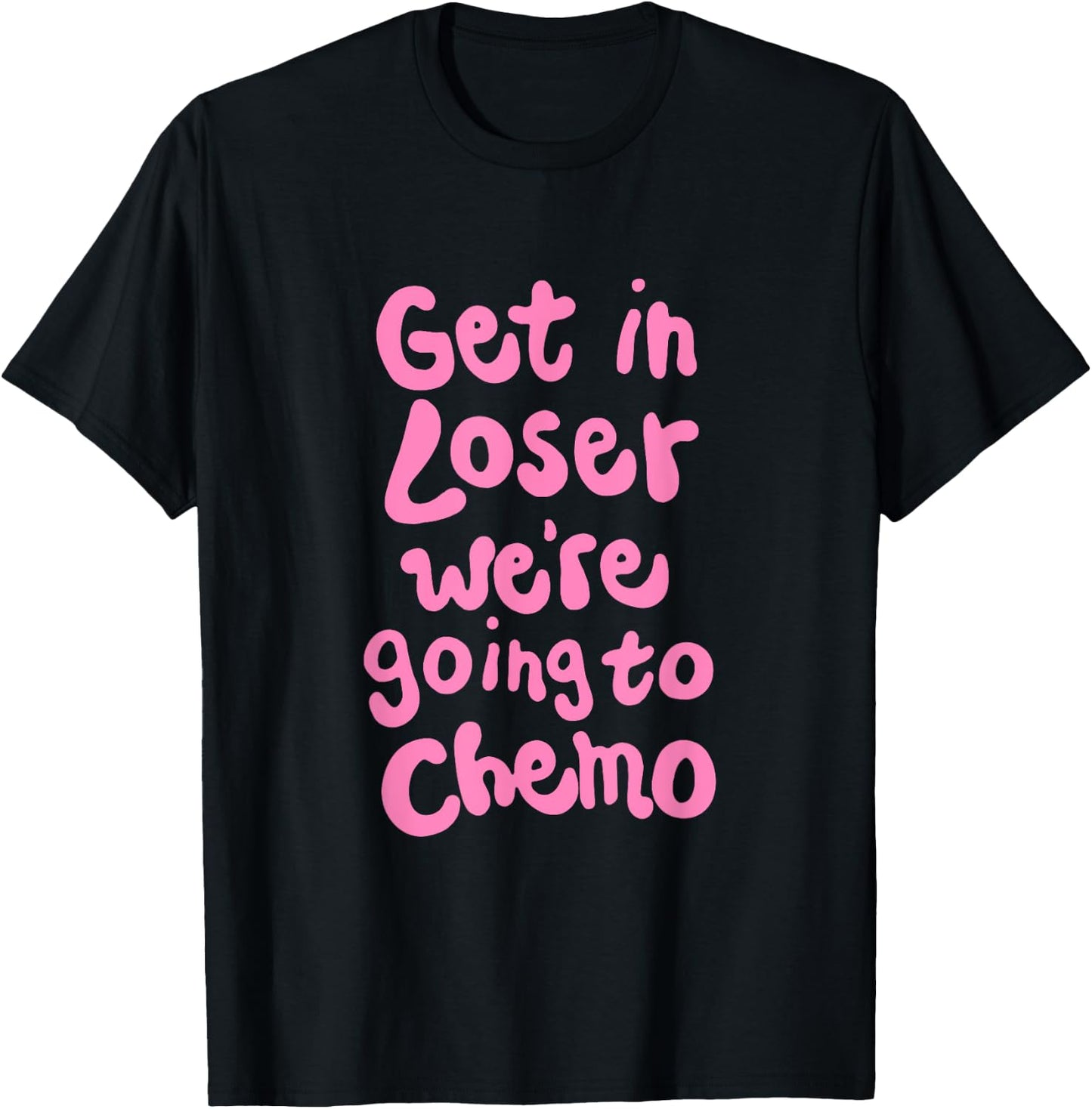 Get In Loser We're Going To Chemo T-Shirt - T-Shirt | Black