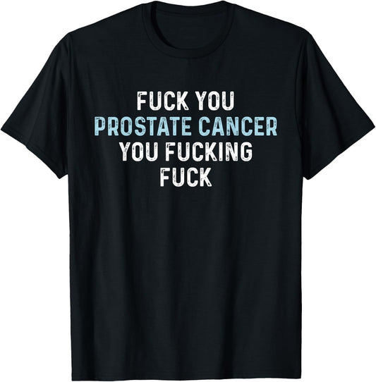 Fuck You Prostate Cancer You Fucking Fuck Funny Prostate T-Shirt - T-Shirt | Black