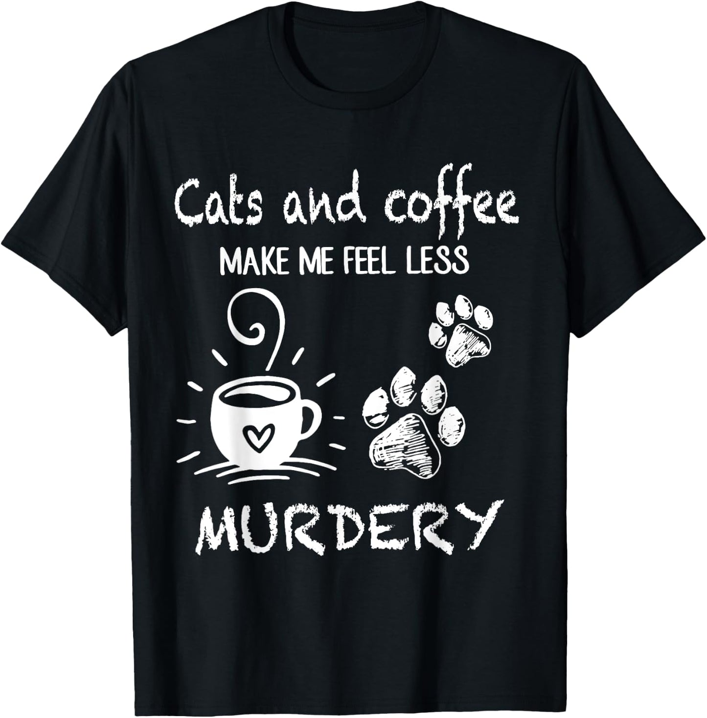 Cats And Coffee Make Me Feel Less Murdery Funny Cat Coffee Women T-Shirt - T-Shirt | Black