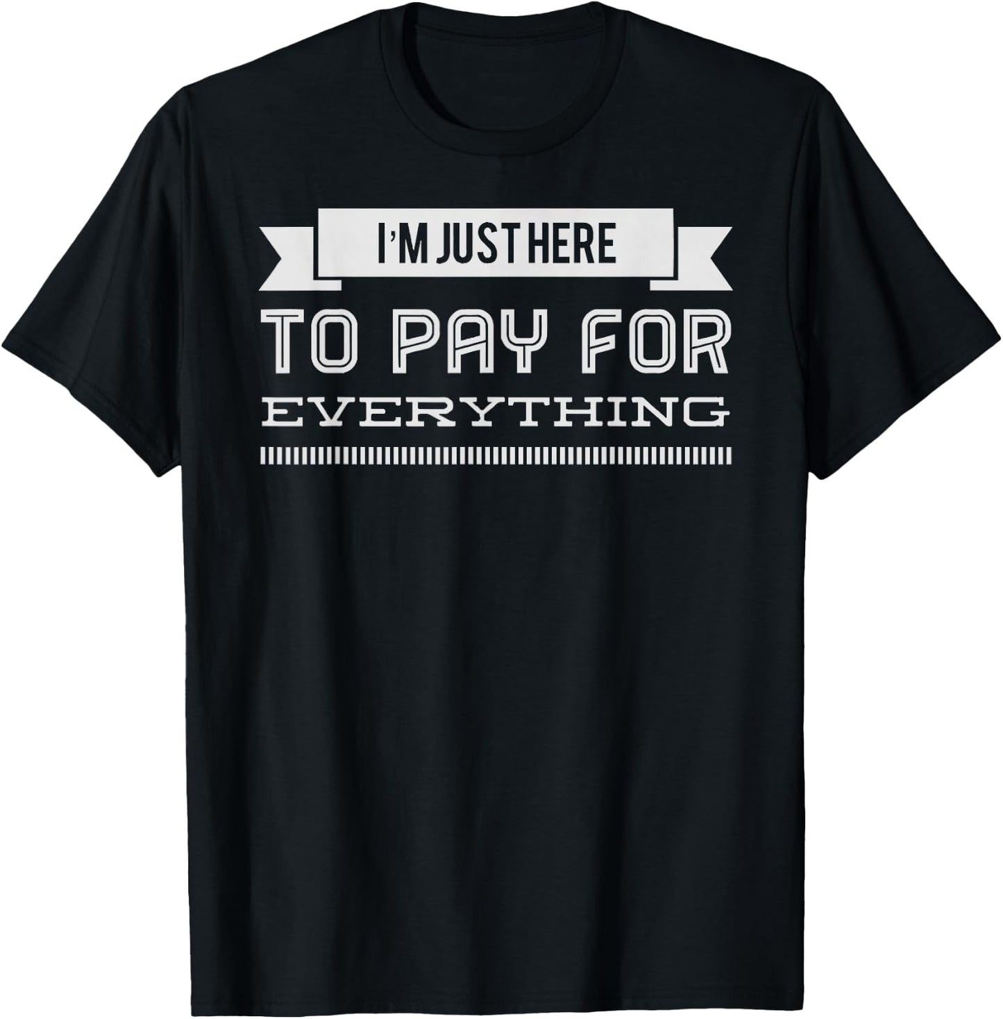 I'm Just Here To Pay For Everything - Shopping T-Shirt - T-Shirt | Black