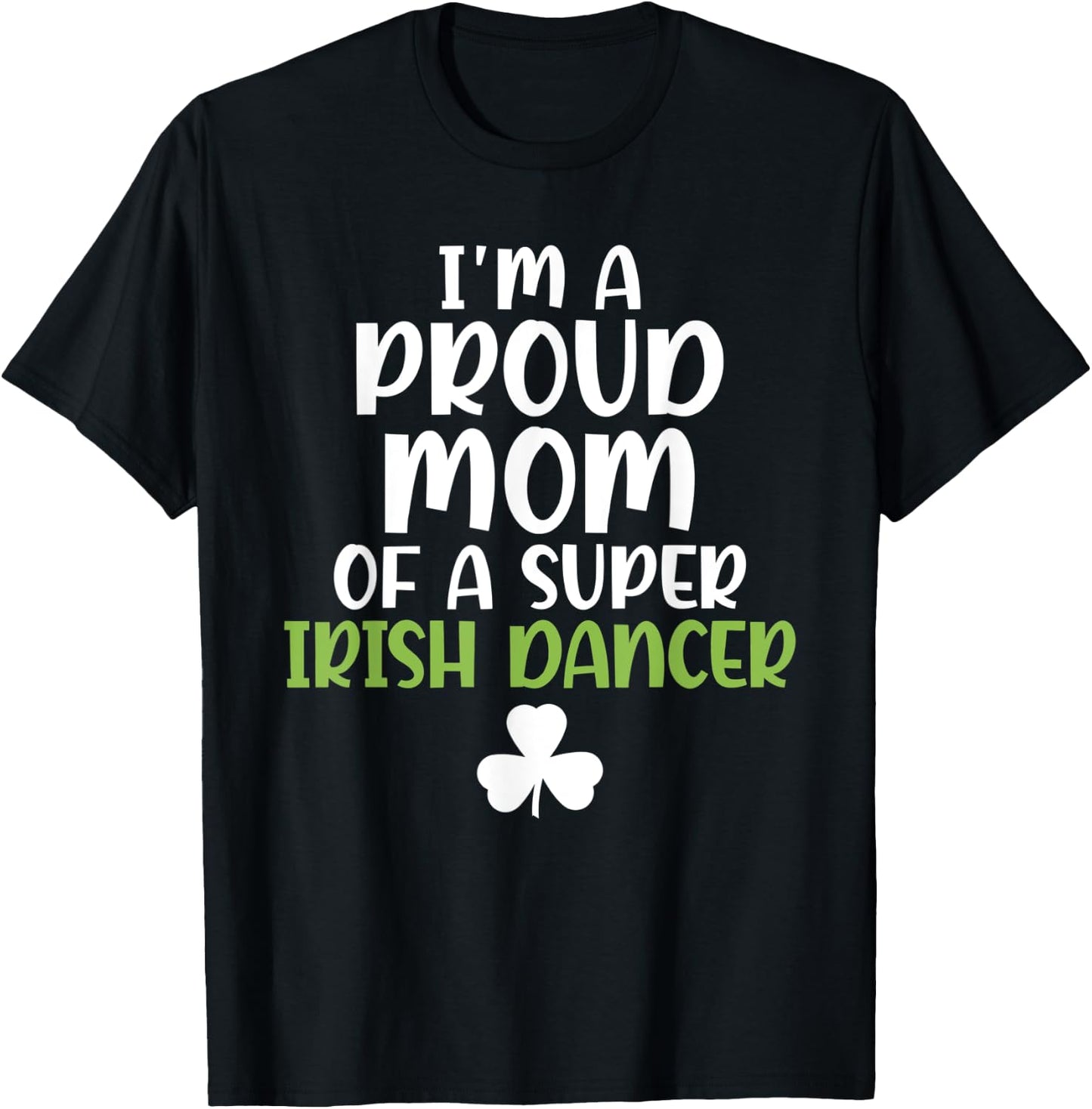 Im a proud Mom of a Super Irish Dancer Mother T-Shirt - T-Shirt | Black