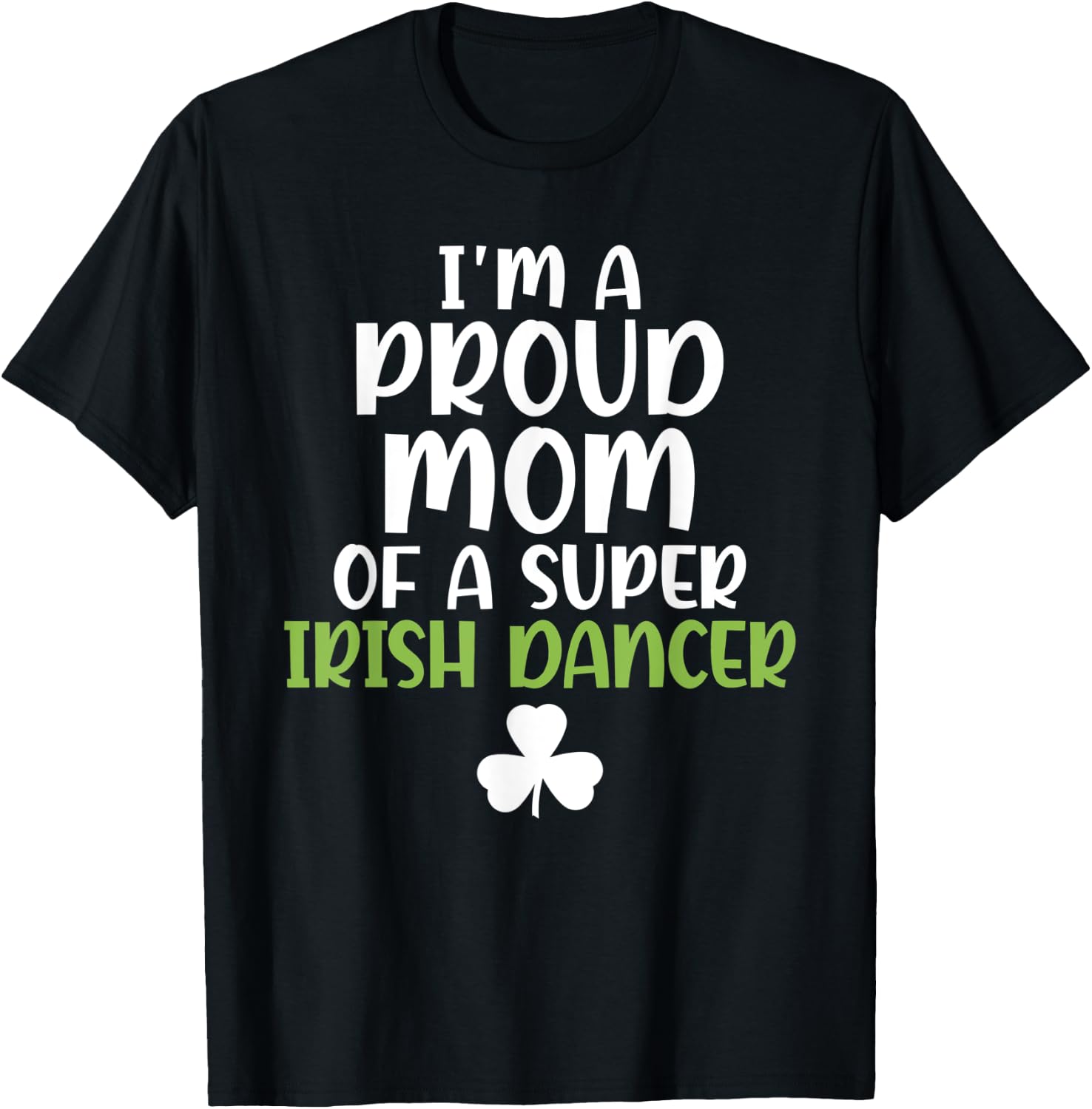 Im a proud Mom of a Super Irish Dancer Mother T-Shirt - T-Shirt | Black