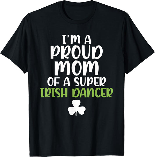 Im a proud Mom of a Super Irish Dancer Mother T-Shirt - T-Shirt | Black