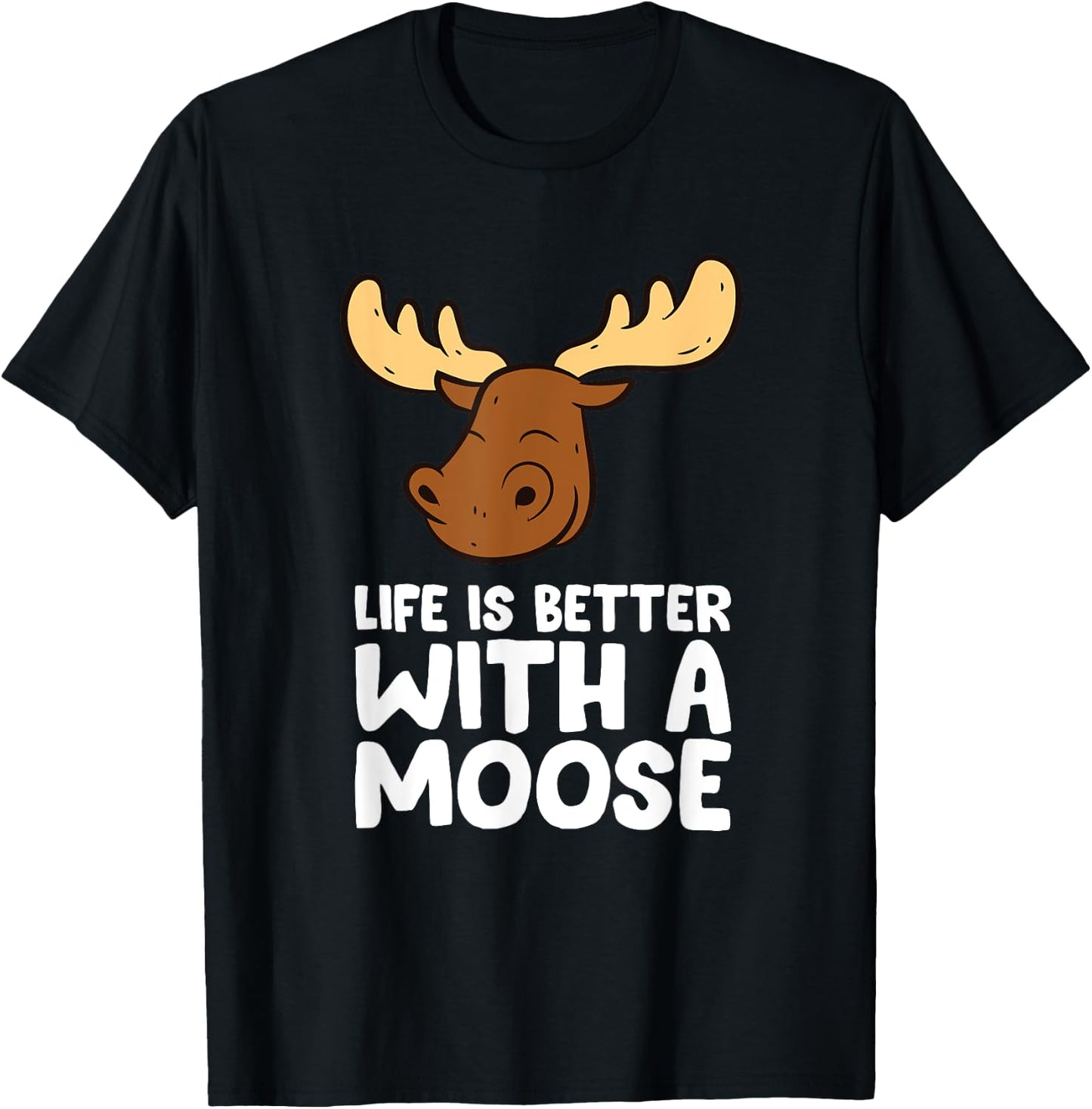 Life Is Better With A Moose T-Shirt - T-Shirt | Black