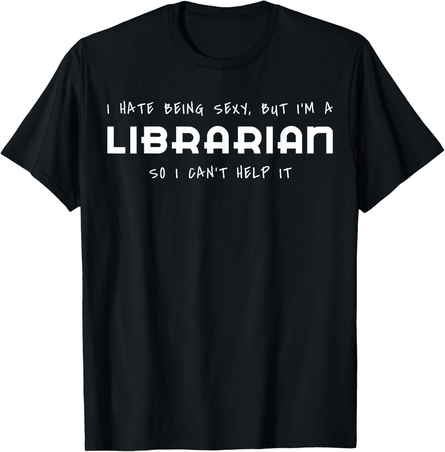 I Hate Being Sexy But I'm A Librarian T-Shirt - T-Shirt | Black