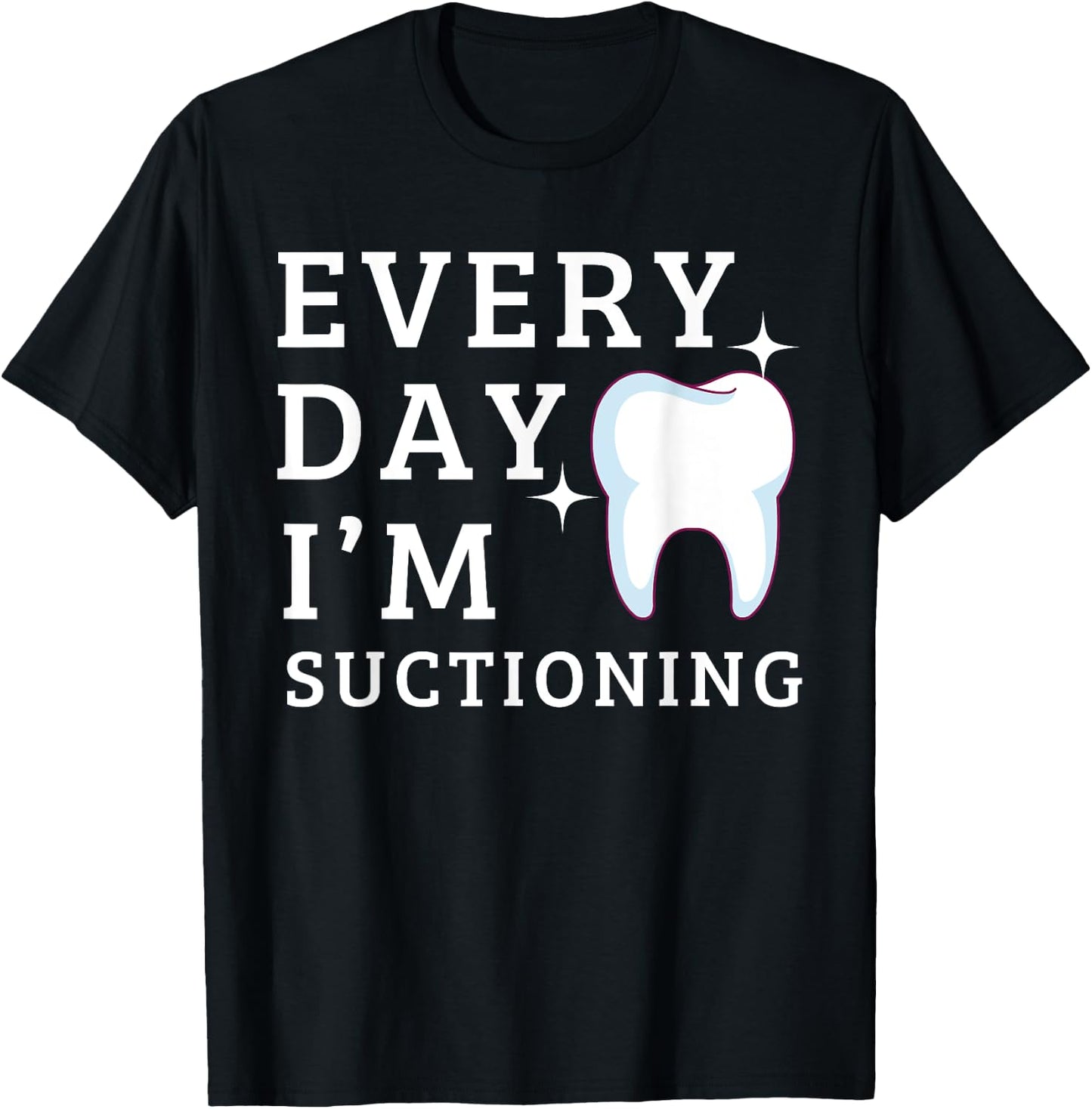 Everyday I'm Suctioning Funny Dentist Dental Assistant T-Shirt - T-Shirt | Black