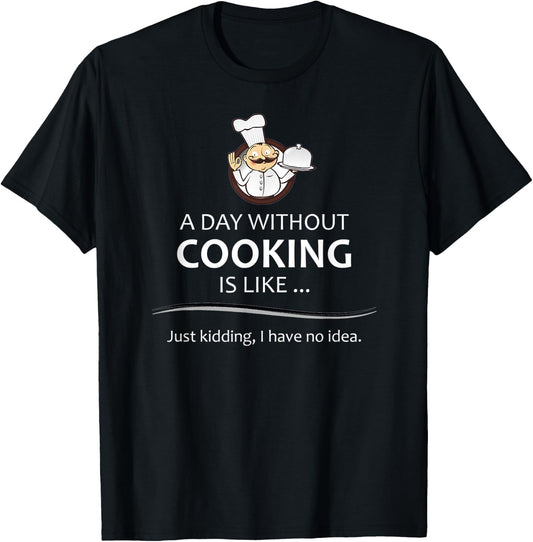 Chef & Cook Gifts - A Day Without Cooking Funny Kitchen Gift T-Shirt - T-Shirt | Black