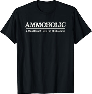 AMMOHOLIC - A MAN CANNOT HAVE TOO MUCH AMMO Funny Gun Owners T-Shirt - T-Shirt | Black
