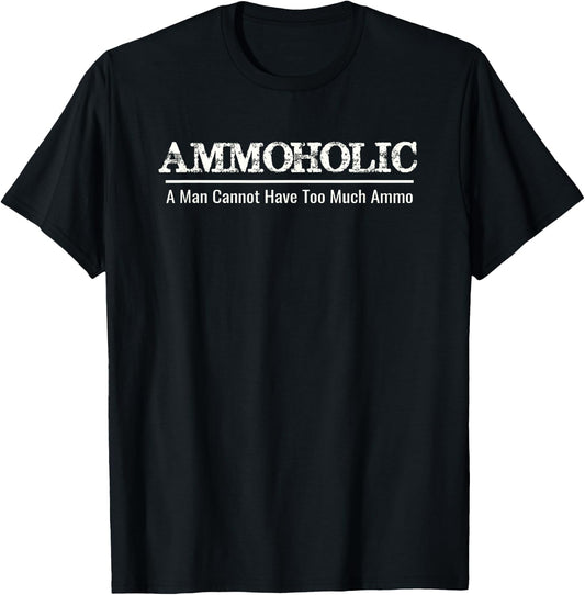 AMMOHOLIC - A MAN CANNOT HAVE TOO MUCH AMMO Funny Gun Owners T-Shirt - T-Shirt | Black