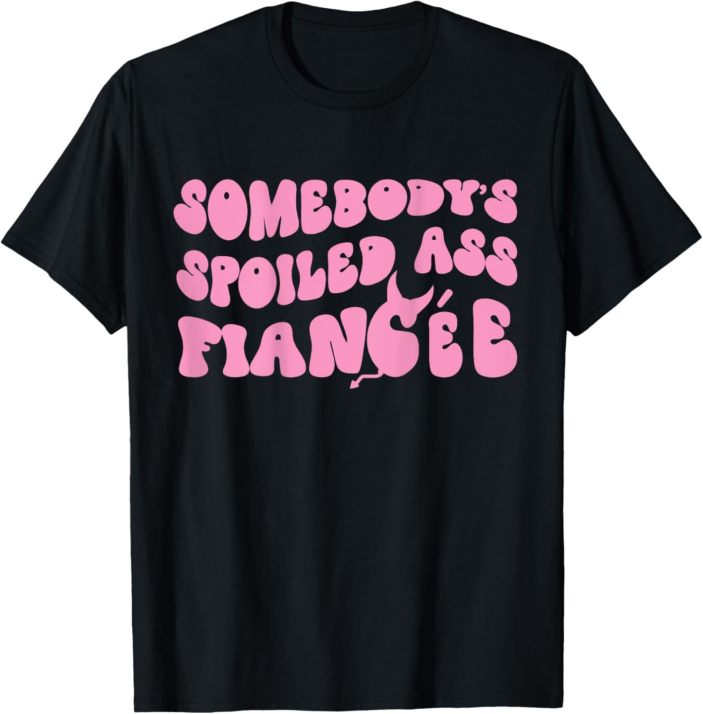 Just Engaged Funny Couple Somebody's Spoiled Ass Fiancée T-Shirt - T-Shirt | Black