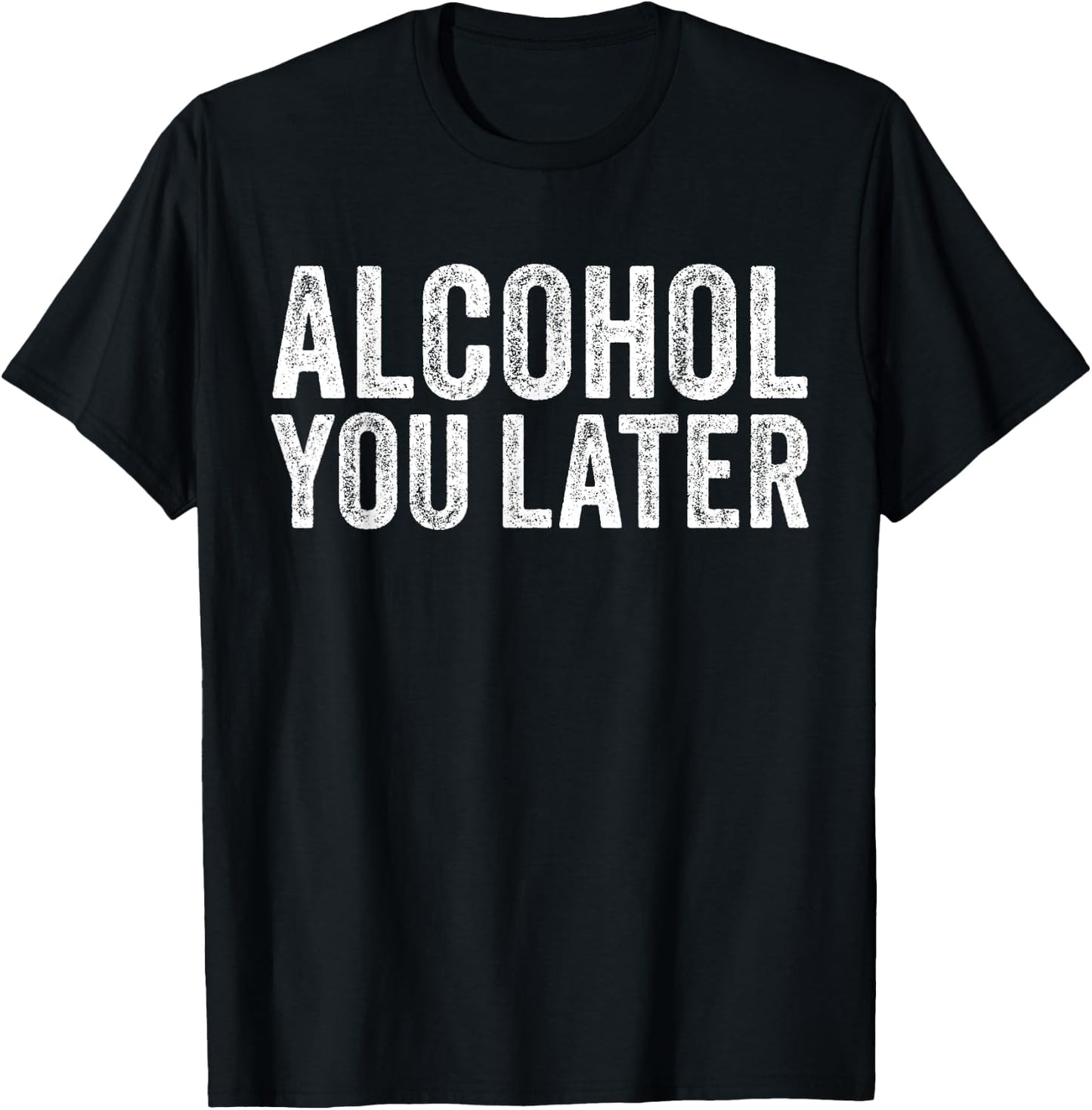 Alcohol You Later Funny Beer Pun Call You Drinking T-Shirt - T-Shirt | Black