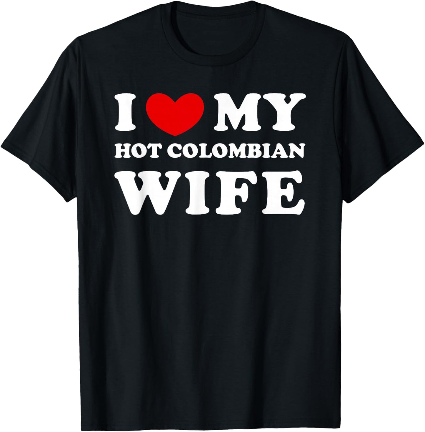 I Love/Heart My Hot Colombian Wife T-Shirt - T-Shirt | Black