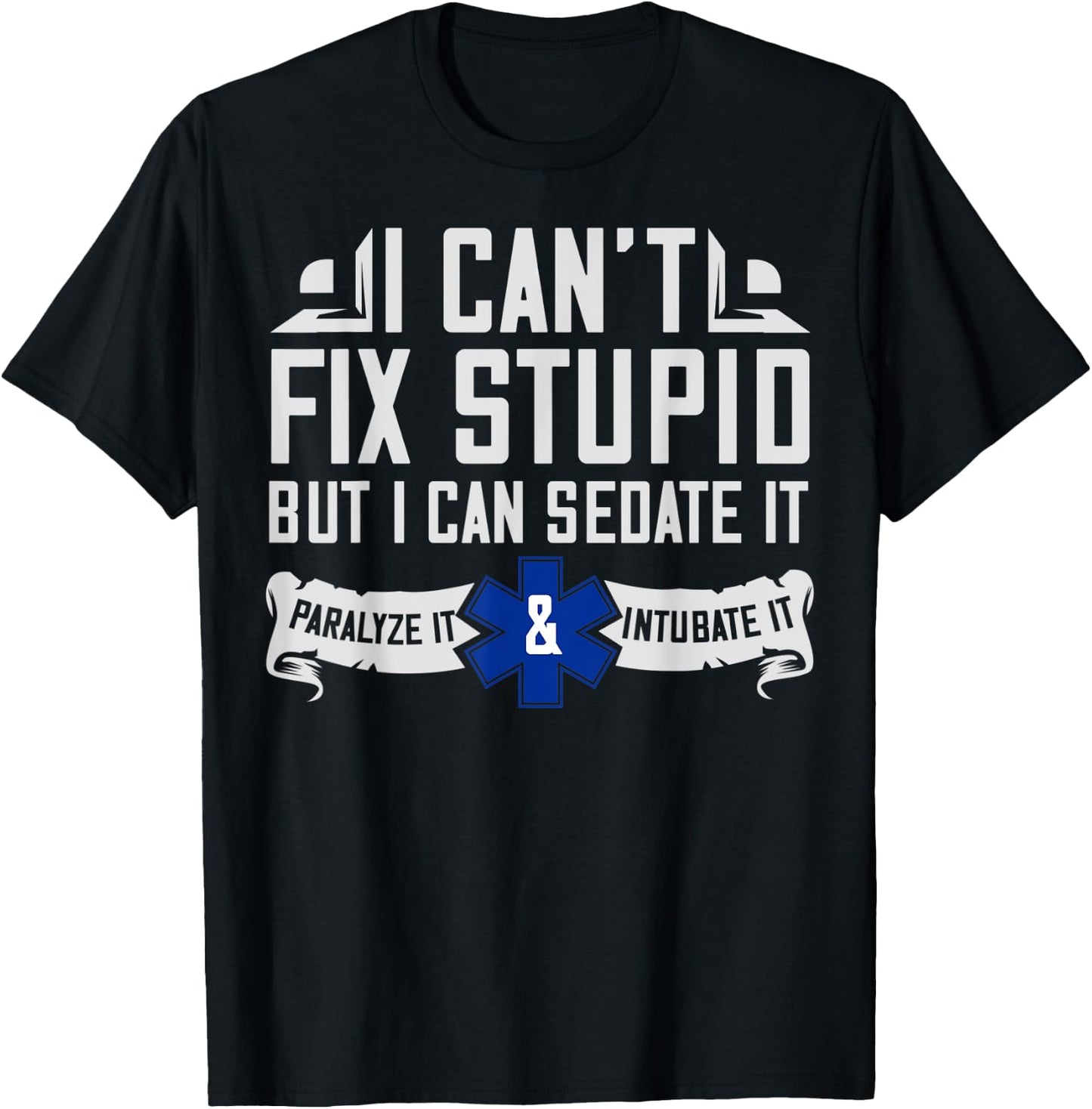 I Can't Fix Stupid But I Can Sedate It EMT Gift T-Shirt - T-Shirt | Black