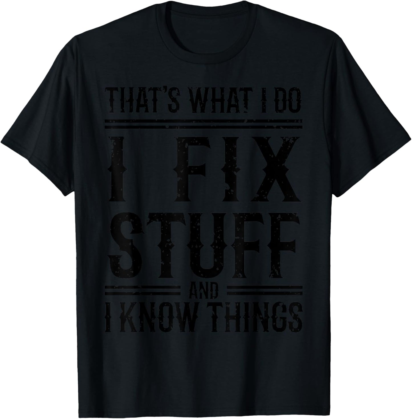 That's What I Do I Fix Stuff And I Know Things T-Shirt - T-Shirt | Black