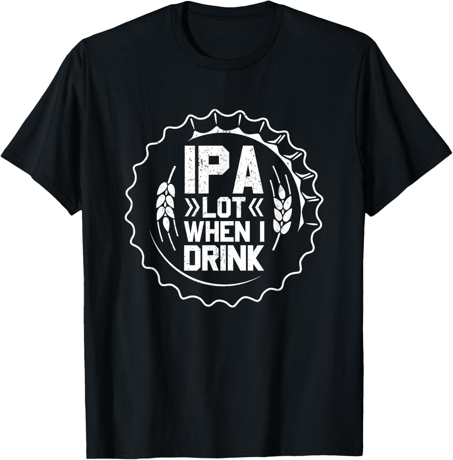 IPA Lot When I Drink Beer St Patrick Day Drinking Brewing T-Shirt - T-Shirt | Black