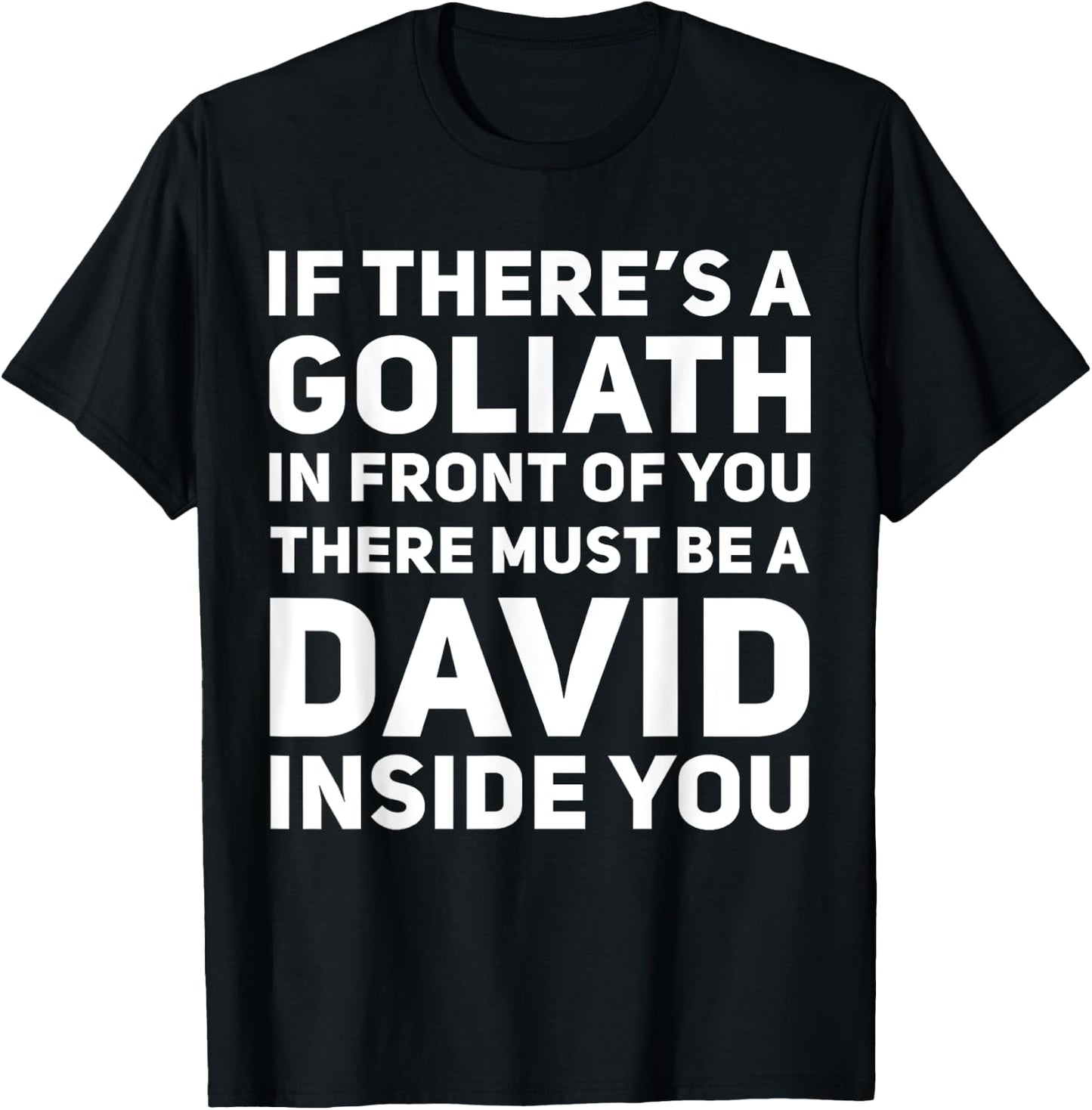 If There's a Goliath In Front of You There Must Be a David T-Shirt - T-Shirt | Black