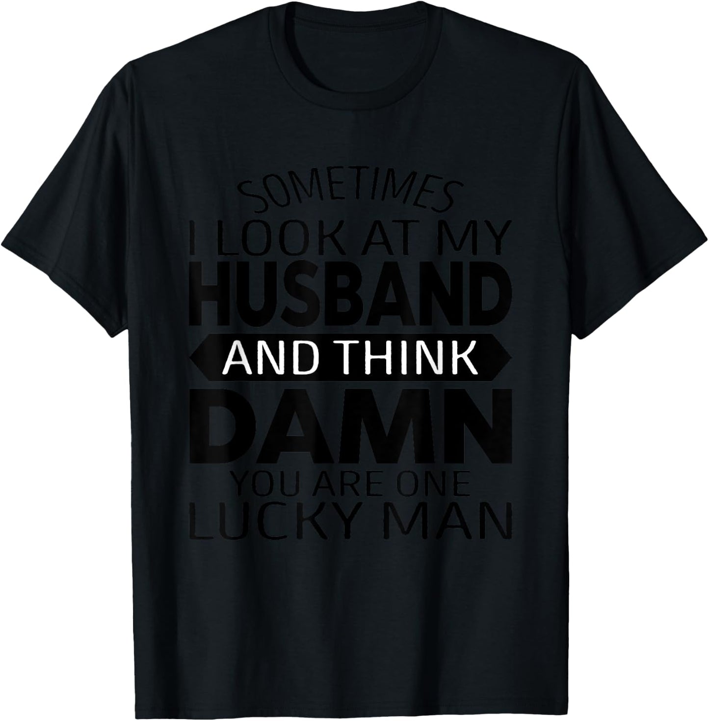 Sometimes I Look At My Husband And Think Funny Father's Day T-Shirt - T-Shirt | Black