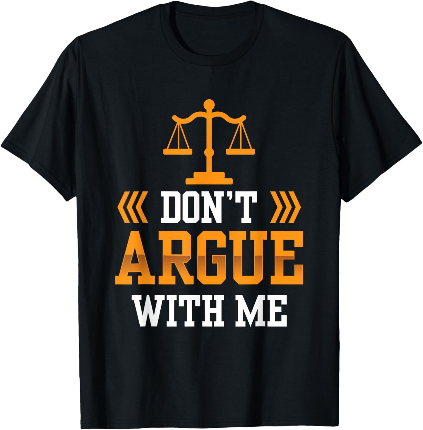 Don't Argue With Me Sayings Arguing Sarcastic Lawyer T-Shirt - T-Shirt | Black