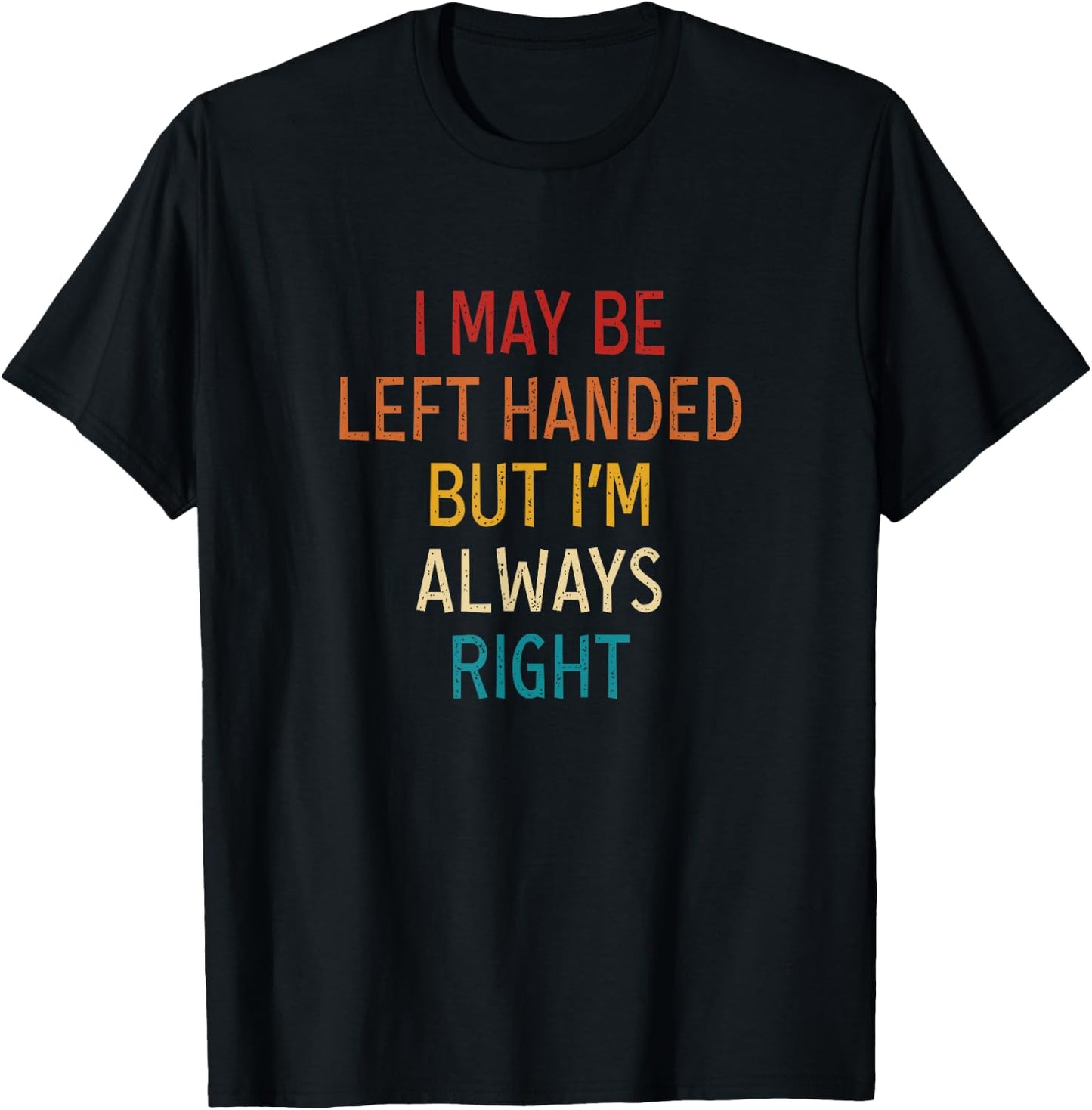I May Be Left Handed But I'm Always Right Lefties Vintage T-Shirt - T-Shirt | Black