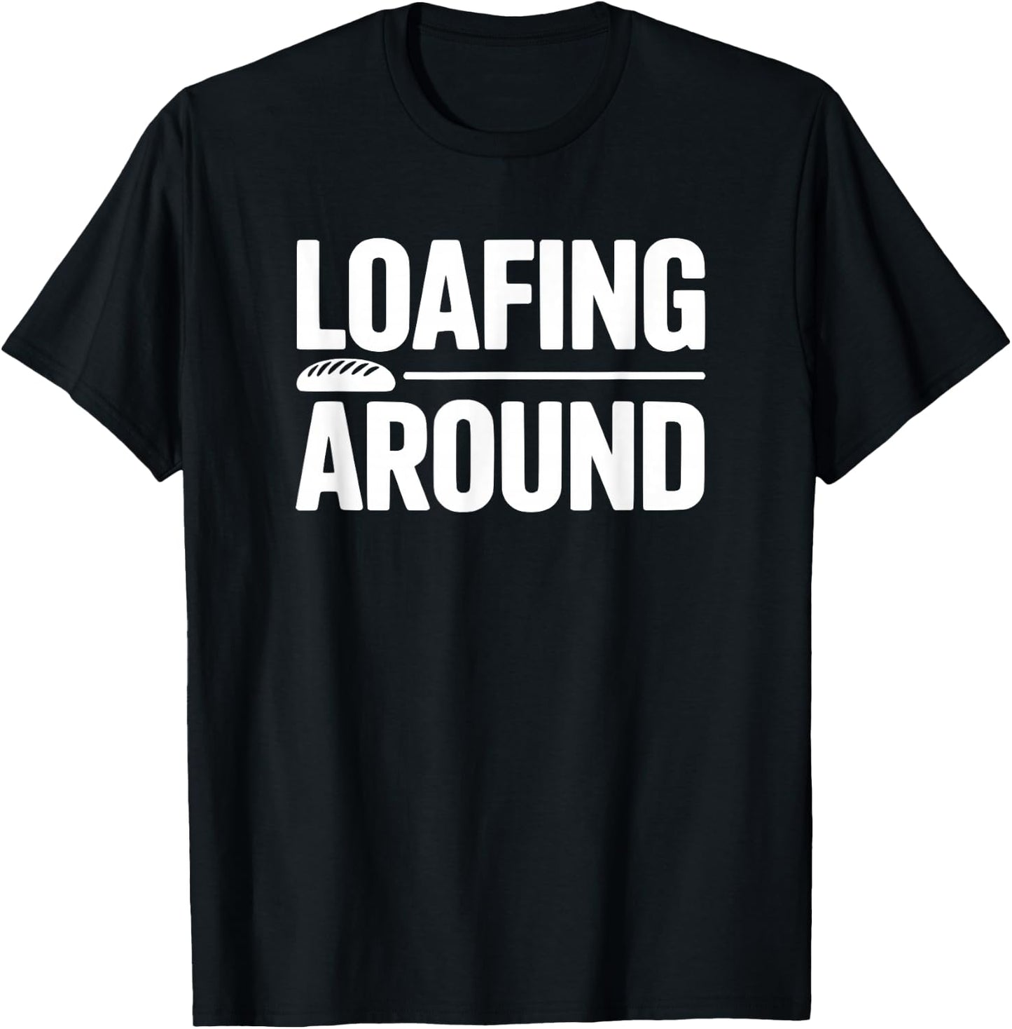 Loafing Around Bread Humor T-Shirt - T-Shirt | Black