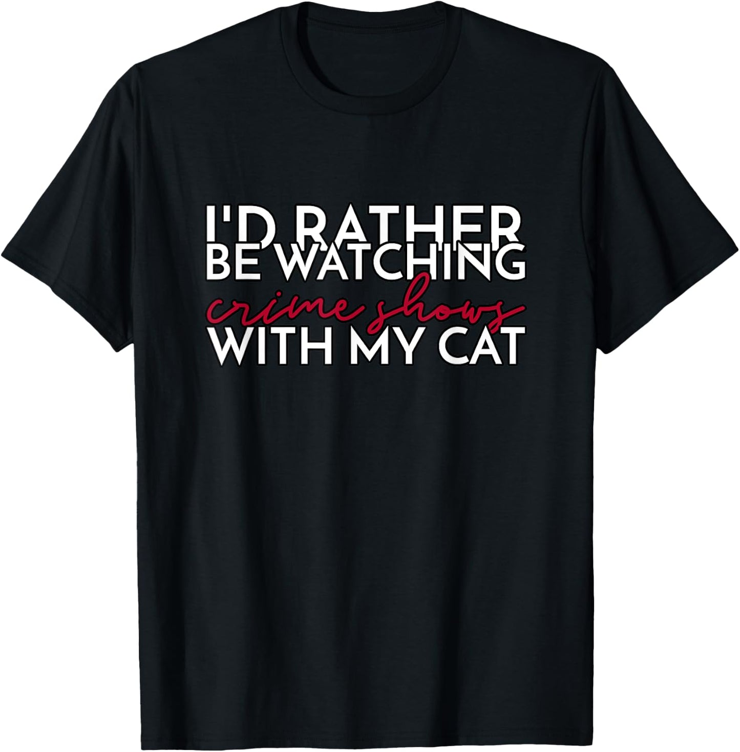 I’d Rather Be Watching Crime Shows With My Cat Men Women T-Shirt - T-Shirt | Black