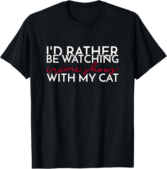 I’d Rather Be Watching Crime Shows With My Cat Men Women T-Shirt - T-Shirt | Black
