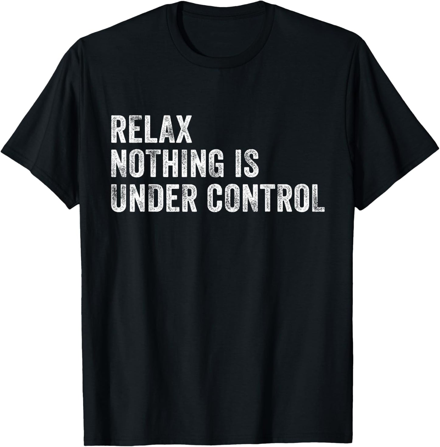 Relax Nothing Is Under Control Funny Saying Sarcastic Humor T-Shirt - T-Shirt | Black