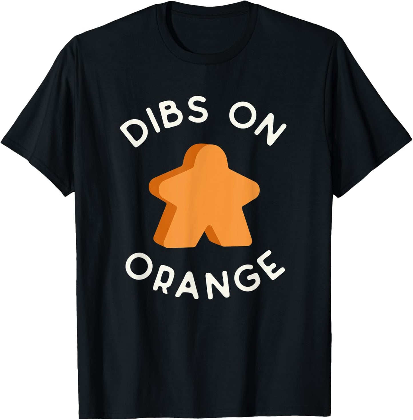 I Call Dibs on the Orange Meeple 'Coz I Always Play Orange! T-Shirt - T-Shirt | Black