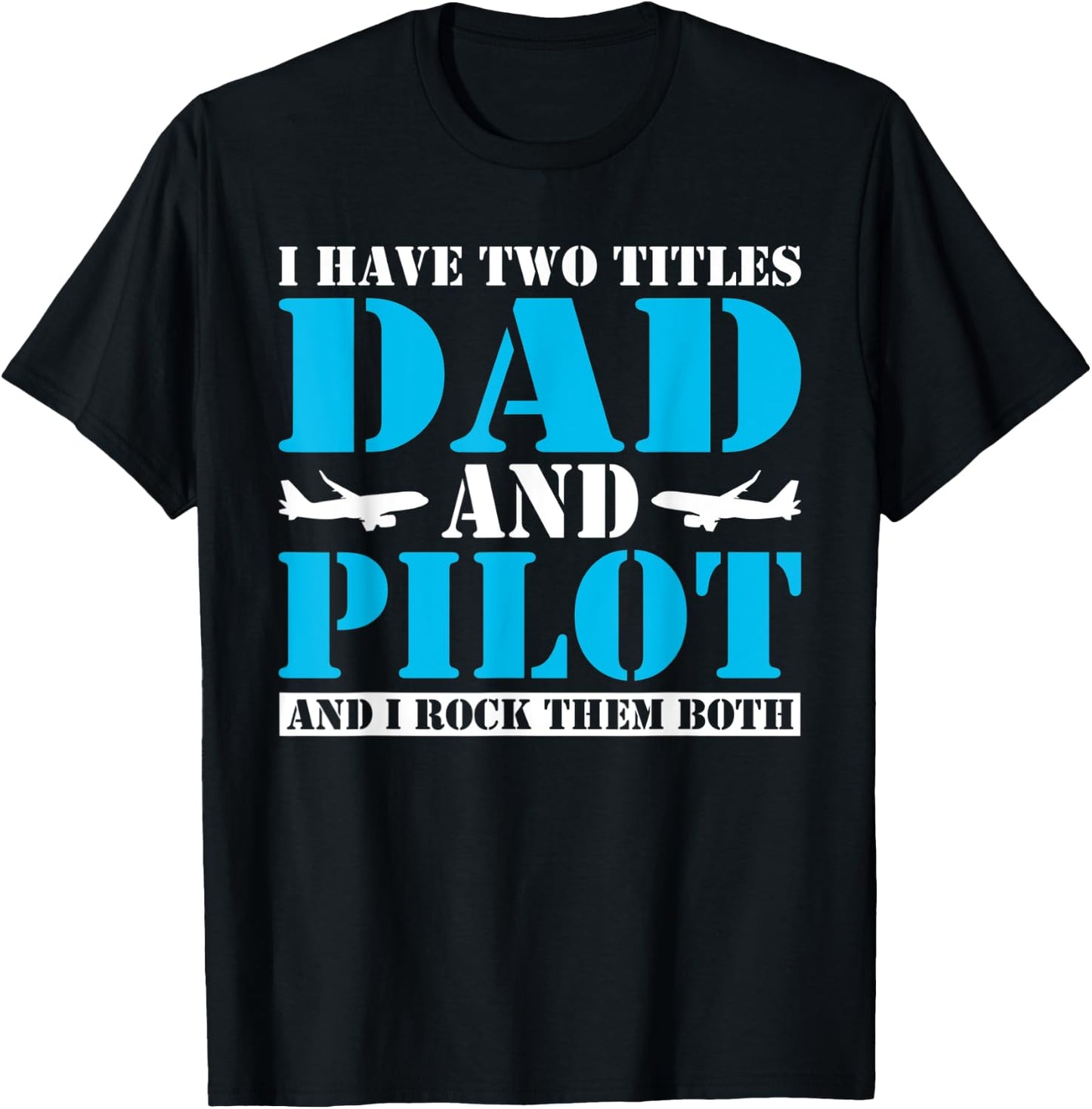 I have two Titles Dad and Pilot and i rock them Both Dad T-Shirt - T-Shirt | Black