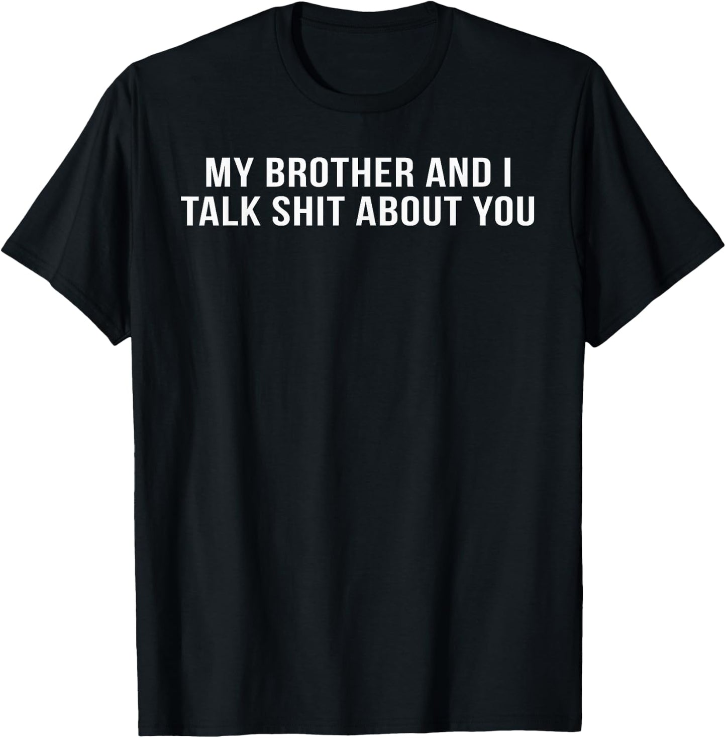 My Brother and I Talk Shit About You T-Shirt - T-Shirt | Black