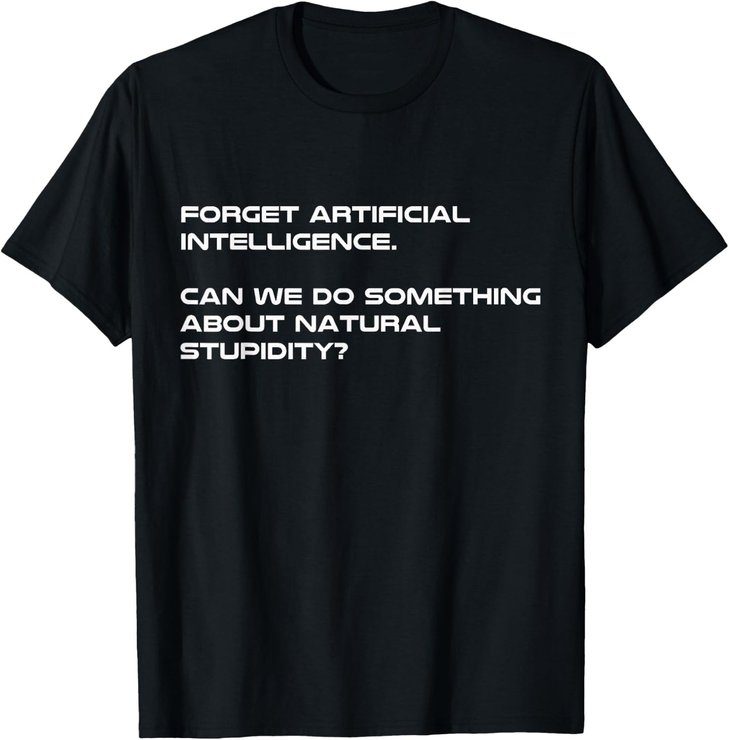 Forget Artificial Intelligence What About Natural Stupidity T-Shirt - T-Shirt | Black