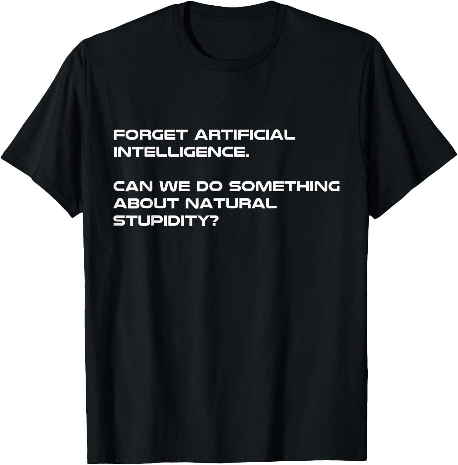 Forget Artificial Intelligence What About Natural Stupidity T-Shirt - T-Shirt | Black