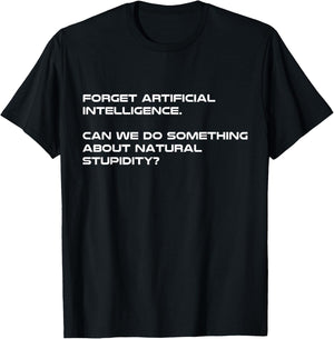 Forget Artificial Intelligence What About Natural Stupidity T-Shirt - T-Shirt | Black