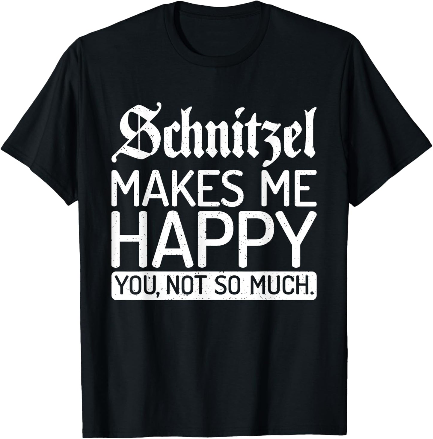 Schnitzel makes me happy you not so much Schnitzel T-Shirt - T-Shirt | Black