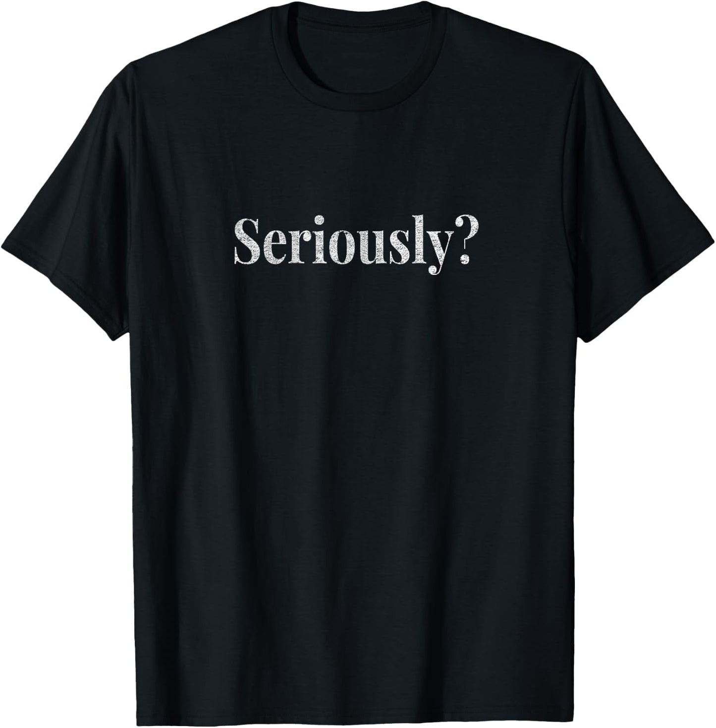 Seriously?, Distressed Look, By Yoray T-Shirt - T-Shirt | Black